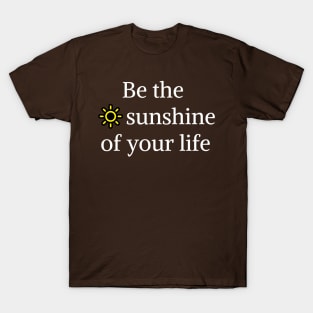 Be the sunshine of your life T-Shirt